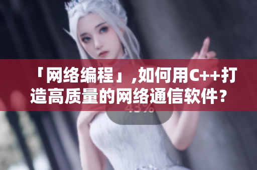 「网络编程」,如何用C++打造高质量的网络通信软件？