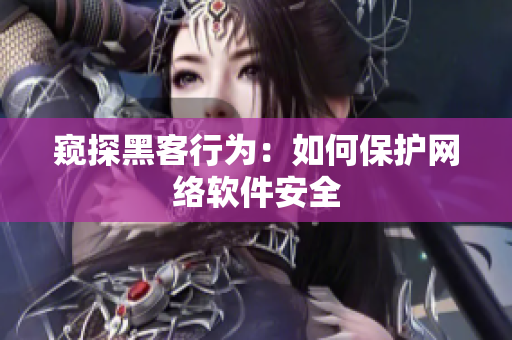 窥探黑客行为：如何保护网络软件安全
