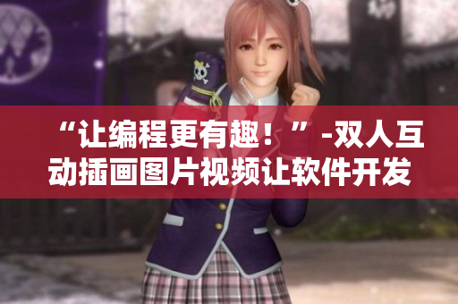 “让编程更有趣！”-双人互动插画图片视频让软件开发变得轻松有趣