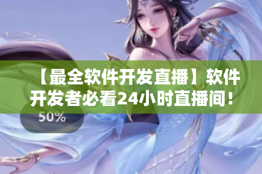 【最全软件开发直播】软件开发者必看24小时直播间！