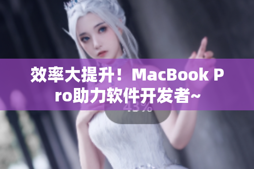 效率大提升！MacBook Pro助力软件开发者~