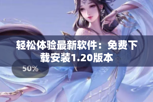 轻松体验最新软件：免费下载安装1.20版本