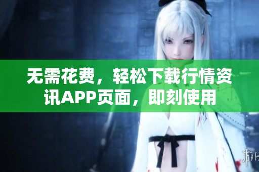 无需花费，轻松下载行情资讯APP页面，即刻使用