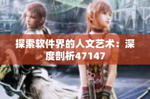 探索软件界的人文艺术：深度剖析47147