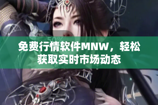 免费行情软件MNW，轻松获取实时市场动态