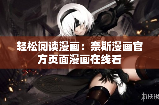 轻松阅读漫画：奈斯漫画官方页面漫画在线看