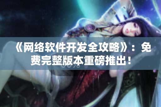 《网络软件开发全攻略》：免费完整版本重磅推出！
