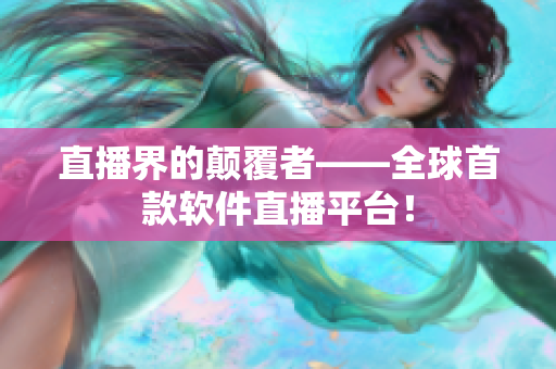直播界的颠覆者——全球首款软件直播平台！