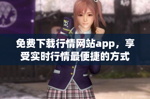 免费下载行情网站app，享受实时行情最便捷的方式