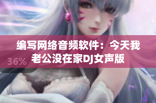 编写网络音频软件：今天我老公没在家DJ女声版