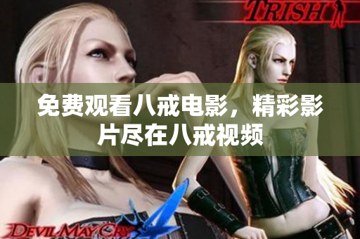 免费观看八戒电影，精彩影片尽在八戒视频