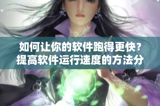 如何让你的软件跑得更快？提高软件运行速度的方法分享