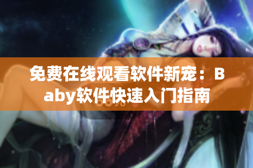 免费在线观看软件新宠：Baby软件快速入门指南