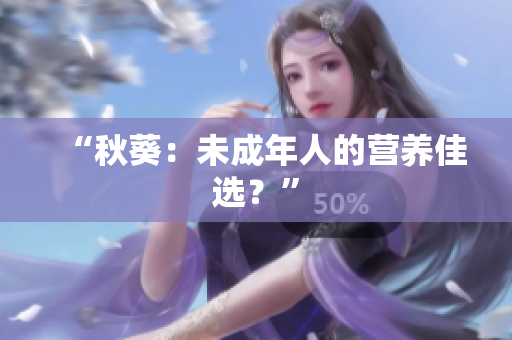 “秋葵：未成年人的营养佳选？”