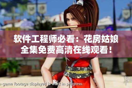 软件工程师必看：花房姑娘全集免费高清在线观看！