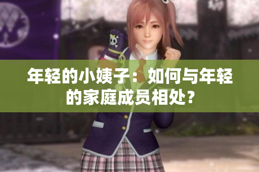 年轻的小姨子：如何与年轻的家庭成员相处？