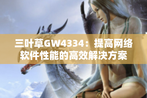 三叶草GW4334：提高网络软件性能的高效解决方案