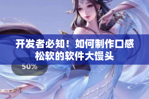 开发者必知！如何制作口感松软的软件大馒头