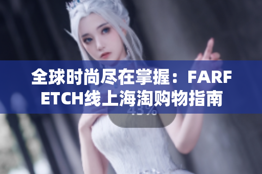 全球时尚尽在掌握：FARFETCH线上海淘购物指南