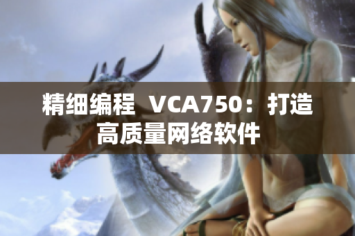 精细编程  VCA750：打造高质量网络软件