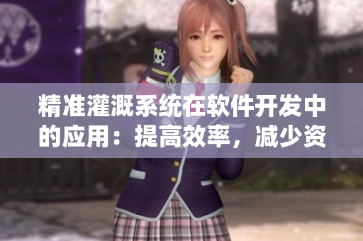 精准灌溉系统在软件开发中的应用：提高效率，减少资源浪费