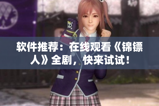 软件推荐：在线观看《锦镖人》全剧，快来试试！