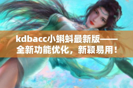 kdbacc小蝌蚪最新版——全新功能优化，新颖易用！