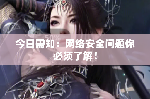 今日需知：网络安全问题你必须了解！