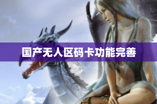 国产无人区码卡功能完善