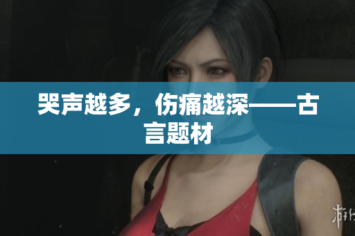 哭声越多，伤痛越深——古言题材