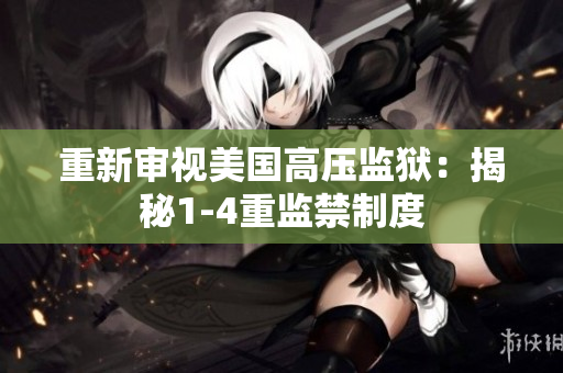 重新审视美国高压监狱：揭秘1-4重监禁制度