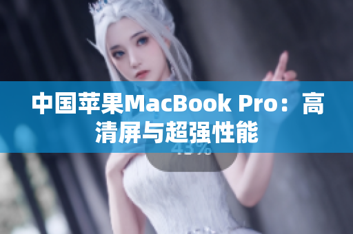 中国苹果MacBook Pro：高清屏与超强性能