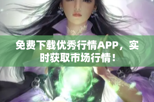 免费下载优秀行情APP，实时获取市场行情！