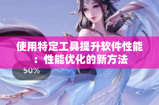 使用特定工具提升软件性能：性能优化的新方法