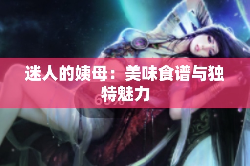 迷人的姨母：美味食谱与独特魅力