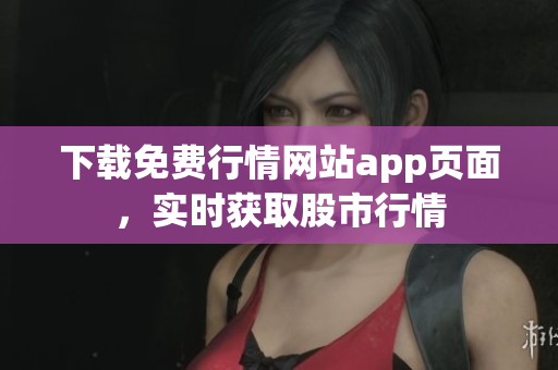 下载免费行情网站app页面，实时获取股市行情