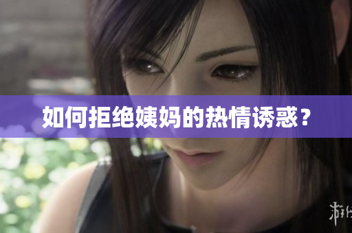 如何拒绝姨妈的热情诱惑？