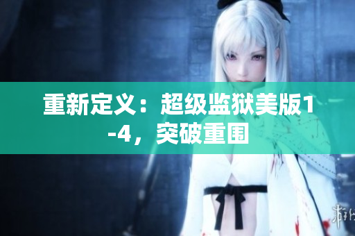 重新定义：超级监狱美版1-4，突破重围