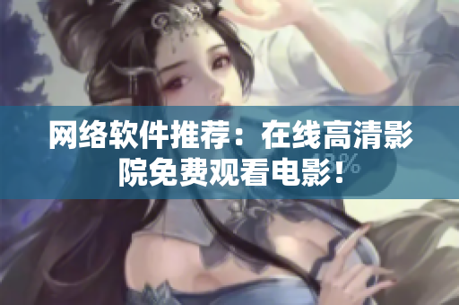 网络软件推荐：在线高清影院免费观看电影！