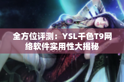 全方位评测：YSL千色T9网络软件实用性大揭秘