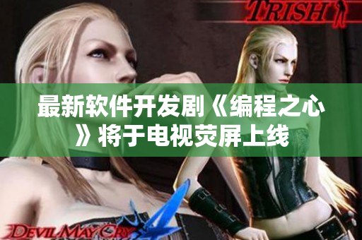 最新软件开发剧《编程之心》将于电视荧屏上线
