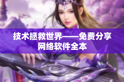 技术拯救世界——免费分享网络软件全本