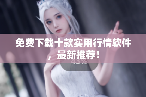 免费下载十款实用行情软件，最新推荐！