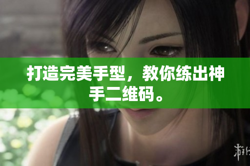 打造完美手型，教你练出神手二维码。