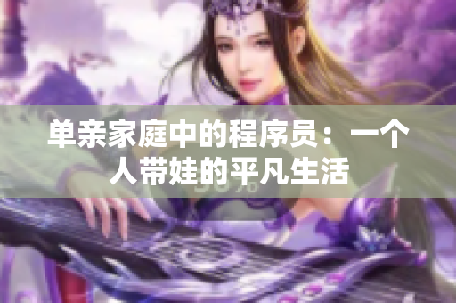 单亲家庭中的程序员：一个人带娃的平凡生活