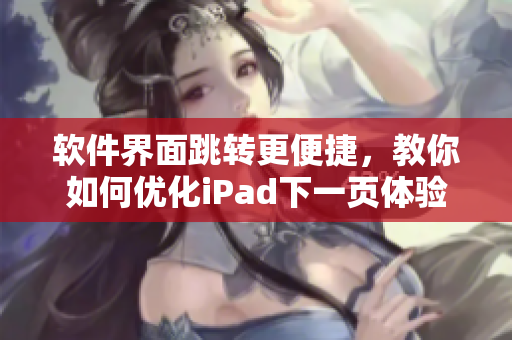 软件界面跳转更便捷，教你如何优化iPad下一页体验