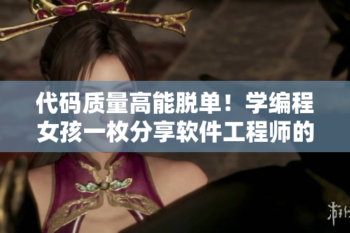 代码质量高能脱单！学编程女孩一枚分享软件工程师的独家心得