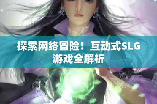 探索网络冒险！互动式SLG游戏全解析