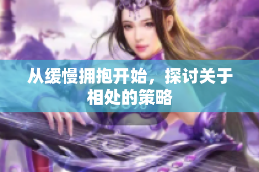 从缓慢拥抱开始，探讨关于相处的策略