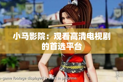小马影院：观看高清电视剧的首选平台